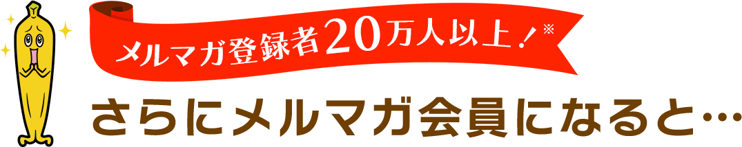 メルマガ登録者20万人以上！さらにメルマガ会員になると…