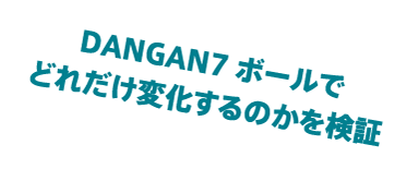 DANGAN7 ボールでどれだけ変化するのかを検証