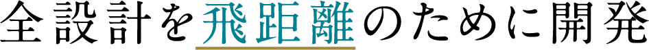 全設計を飛距離のために開発