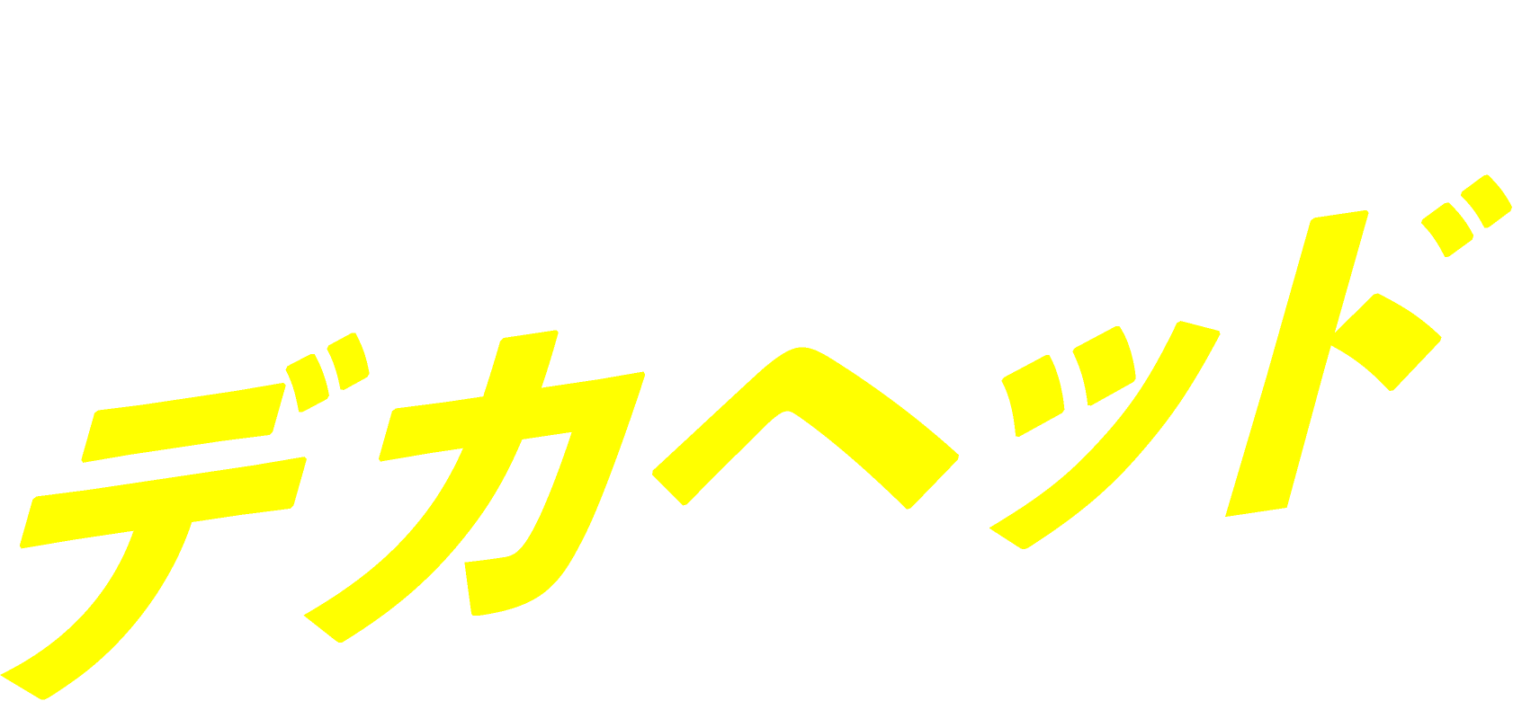 メガトンサイズのデカヘッド