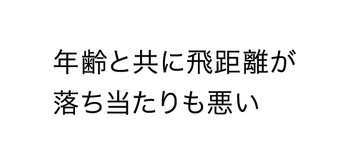 年齢と共に飛距離が落ち当たりも悪い