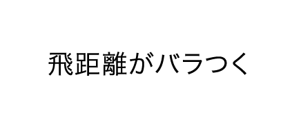 飛距離がバラつく