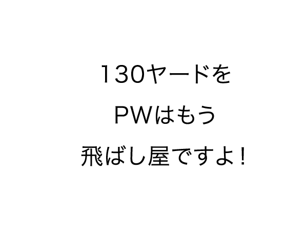 130ヤードをPWはもう飛ばし屋ですよ！