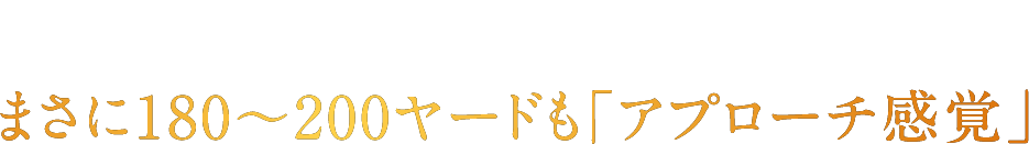 まさに180～200ヤードも「アプローチ感覚」