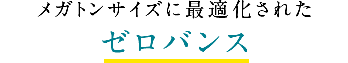 メガトンサイズに最適化された ゼロバンス