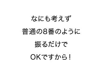 なにも考えず普通の8番のように振るだけでOKですから！
