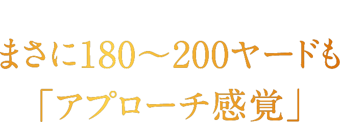 まさに180~200ヤードも「アプローチ感覚」